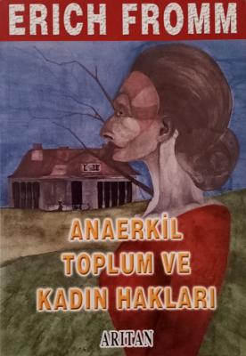 Anaerkil Toplum ve Kadın Hakları Erich Fromm