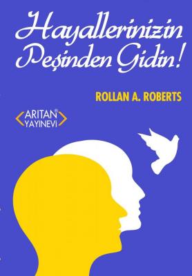 Hayallerinizin Peşinden Gidin! Rollan A. Roberts